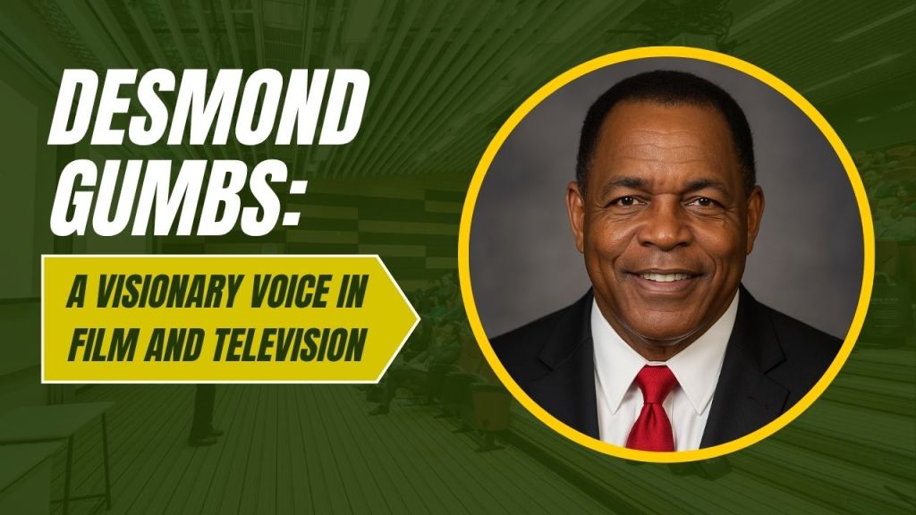 Desmond Gumbs: A Visionary Voice in Film and&nbsp;Television